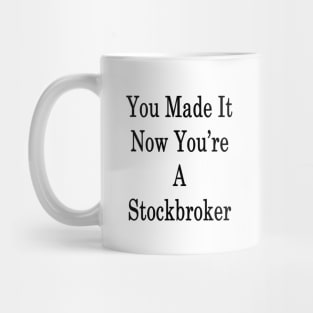 You Made It Now You're A Stockbroker Mug